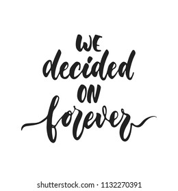 We decided on forever - hand drawn wedding romantic lettering phrase isolated on the white background. Fun brush ink vector calligraphy quote for invitations, greeting cards design, photo overlays