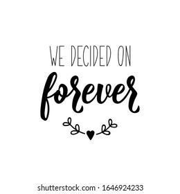 We decided on forever. Lettering. Inspirational and funny quotes. Can be used for prints bags, t-shirts, posters, cards.