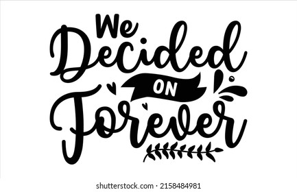  We decided on forever  -   Lettering design for greeting banners, Mouse Pads, Prints, Cards and Posters, Mugs, Notebooks, Floor Pillows and T-shirt prints design.
 svg