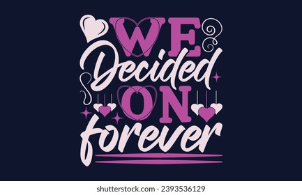 Decidimos Por Siempre - San Valentín Día T - Diseño De Camisas, Ilustración Vectorial, Vector Escrito A Mano   Diseño, Ilustración Para Impresiones En Camisetas, Bolsas, Carteles, Tarjetas Y Mug.