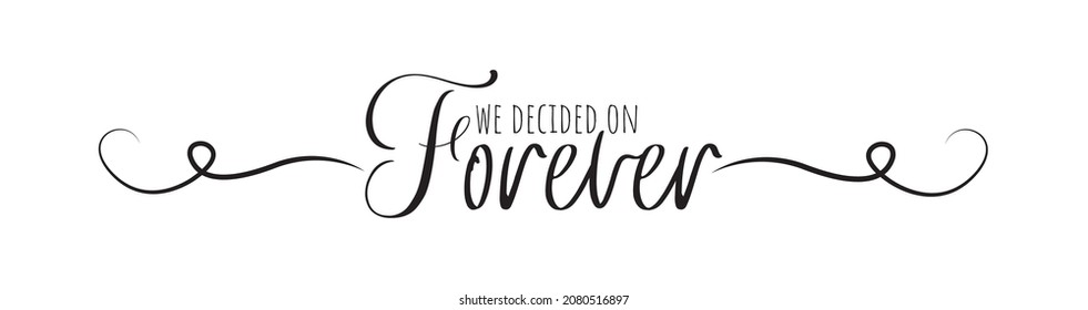 We decided on forever, vector. Motivational inspirational positive quotes. Wording design isolated on white background, lettering. Romantic love quotes. Wall art, artwork