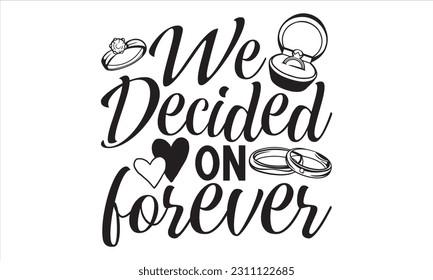 We Decided On Forever - Wedding Ring T shirt Design, Handmade calligraphy vector illustration, for prints on bags, cups, card, posters.