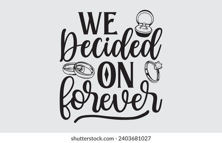 We Decided On Forever - Wedding Ring T-Shirts Design, Handmade calligraphy vector illustration, Cut Files for poster, banner, prints on bags, Digital Download.