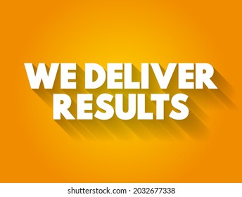 We Deliver Results is a statement that emphasizes a commitment to achieving goals or producing successful outcomes, text concept background