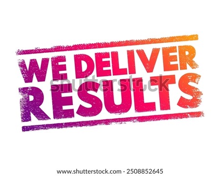 We Deliver Results is a statement that emphasizes a commitment to achieving goals or producing successful outcomes, text concept stamp