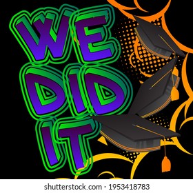 We Did It - Comic book style text. Graduation, end of educational year related words, quote on colorful background. Poster, banner, template. Cartoon vector illustration.