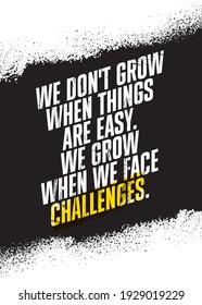 We Do Not Grow When Things Are Easy. We Grow When We Face Challenges. Inspiring Workout Gym Typography Motivation Quote Illustration On Rough Spray Urban Background