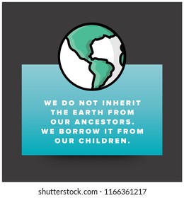 We do not inherit the earth from our ancestors we borrow it from our children 
 Quote Poster Design