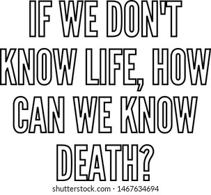 If we do not know life how can we know death