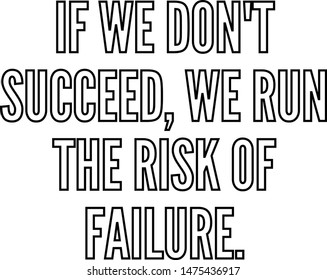 If we do not succeed we run the risk of failure