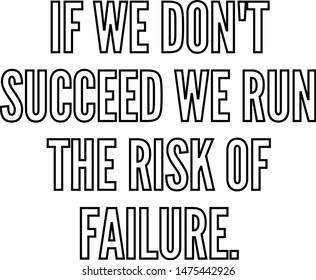 If we do not succeed we run the risk of failure