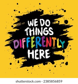 We do  things differently here.  Inspiring motivation quote. Hand drawn lettering. Vector typography design.