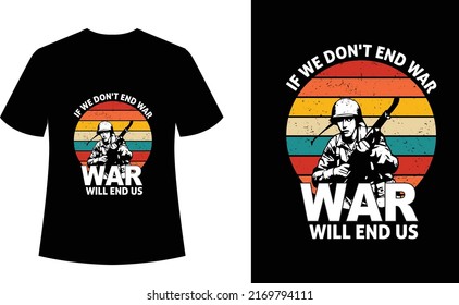 If We Don't End War, War Will End Us - Typography tshirt design