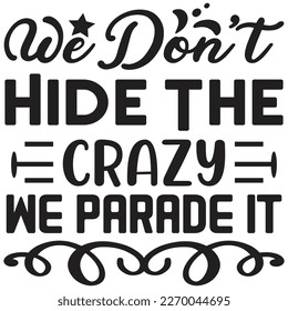 We Don't Hide The Crazy We Parade It
