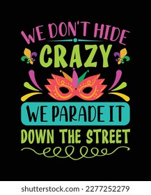 We don't hide crazy, we parade it down the street Mardi Gras T-Shirt Design