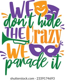 We Don't Hide The Crazy We Parade It - Mardi Gras Design