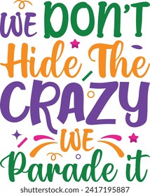 We Don't Hide The Crazy We Parade It, Mardi Gras Design