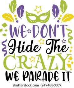 We Don't Hide The Crazy We Parade It Funny Mardi Gras Typography Design