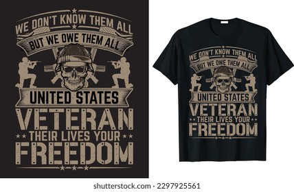 WE DON'T KNOW THEM ALL BUT WE OWE THEM ALL UNITED STATES VETERAN THEIR LIVES YOUR FREEDOM. United States of America Veterans day vector T-shirt design. Veteran remembers design, Vector graphics