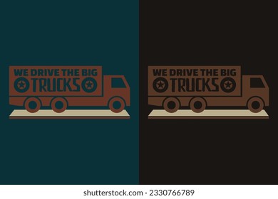 We Drive The Big Trucks, Truck Shirt, Truck Driver Shirt, Truck Driving, Truck Lover Shirt, Trucker Dad Shirt, Driver Birthday Gift, Still Plays With Trucks