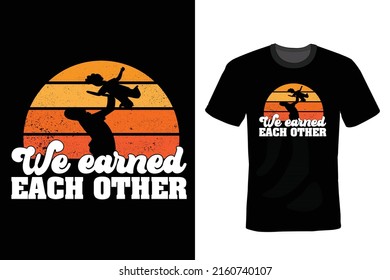 We earned each other. Father T shirt design, vintage, typography