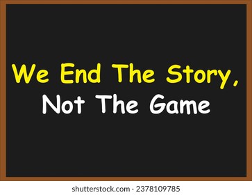 We end the story, not the game. Motivational Quotes. Success Quotes. inspirational Quotes