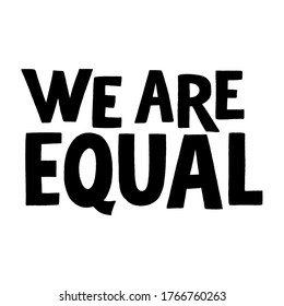 We are equal. Hand-drawn lettering quote for protest, a campaign against racial discrimination. 