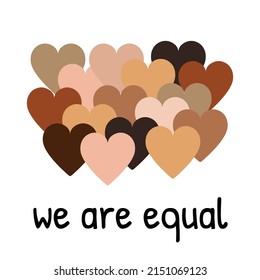 We are equal text. Hearts with different shades of skin tones. We are all human race, no racism, diversity concept. Anti racism, Race Unity Day square template, greeting card.