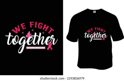 We fight together, Don't lose courage, Breast cancer awareness t-shirt design. Ready to print for apparel, poster, and illustration. Modern, simple, lettering t-shirt vector.