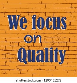 We focus on quality. Inspirational motivational quote. Vector illustration for design