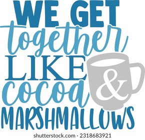 We Get Together Like Cocoa And Marshmallows - Cozy Winter