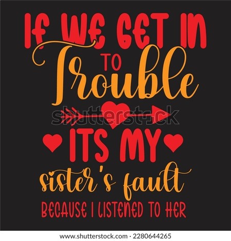  If We Get In To Trouble It's My Sister's Fault design, Me  My Sisters Got Matching Smart Mouths design,i am the crazy brother design.