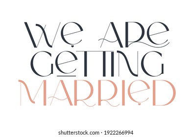 We are getting married. Elegance wedding typography. Vector design for for valentine day, birthday card, logo and stamp.