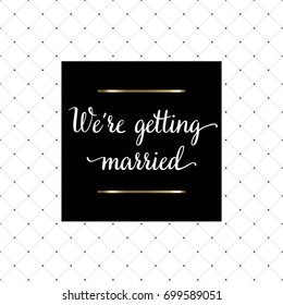 We are getting married hand written lettering for wedding stationary, poster, greeting card, photo album, banner, calligraphy vector illustration.