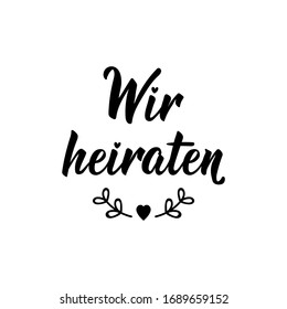 We are getting married. Lettering. Vector illustration. element for flyers banner and posters. Modern calligraphy. Wir heiraten