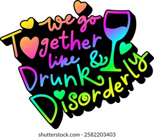 we go together like drunk and disorderly valentines day quote rainbow colorful bright vibrant vector graphic design and cut file