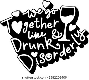 we go together like drunk and disorderly valentines day quote black vector graphic design and cut file