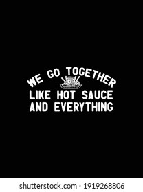 We go together like hot sauce and everything.Hand drawn typography poster design. Premium Vector.