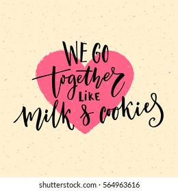 We go together like milk and cookies. Valentine's day card vector design with modern calligraphy