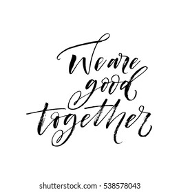 We are good together postcard. Phrase for Valentine's day. Ink illustration. Modern brush calligraphy. Isolated on white background.