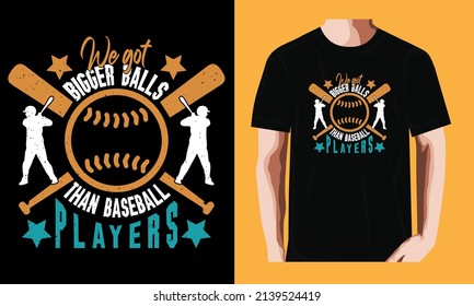 We got bigger balls than baseball players| Baseball T-shirt Design