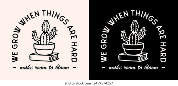 We grow when things are hard make room to bloom boho cactus quotes