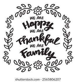 We are happy we are thankful we are family. Hand drawn lettering. Inspirational quotes. Vector illustration.