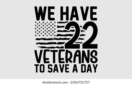Tenemos 22 veteranos para salvar un día - el diseño de la camiseta del día de los veteranos, la frase con letras dibujadas a mano aisladas en fondo blanco, la ilustración impresa en el afiche, Benar, libro, tarjeta, cinta de opciones, bolsas y Mug.