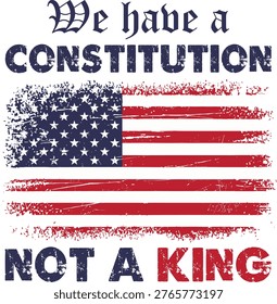 We Have a Constitution Not a King – Grunge American Flag Patriotic Political Quote T-Shirt Design on White Background