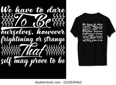 We have to dare to be ourselves, however frightening or strange that self may prove to be.