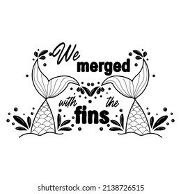 We have grown together with fins. The concept of love. Mermaid tail card with water splashes, stars. Inspirational quote about summer, love and the sea
