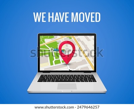 We have moved announcement. Relocation notice with laptop and map pin location online address map navigation