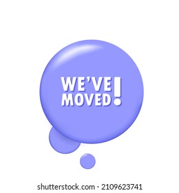 We have moved. Banner with 3D speech bubble with We have moved text. Vector EPS 10. Isolated on white background.