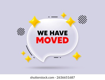 We have moved chat speech bubble. Social media concept. We have moved. Move new address sign. Place relocate symbol. 3d sparkles chat bubble. Vector